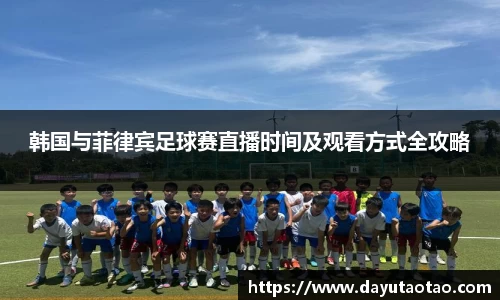 韩国与菲律宾足球赛直播时间及观看方式全攻略